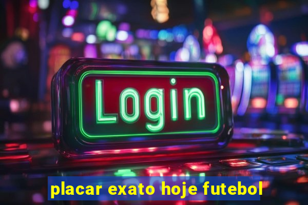 placar exato hoje futebol